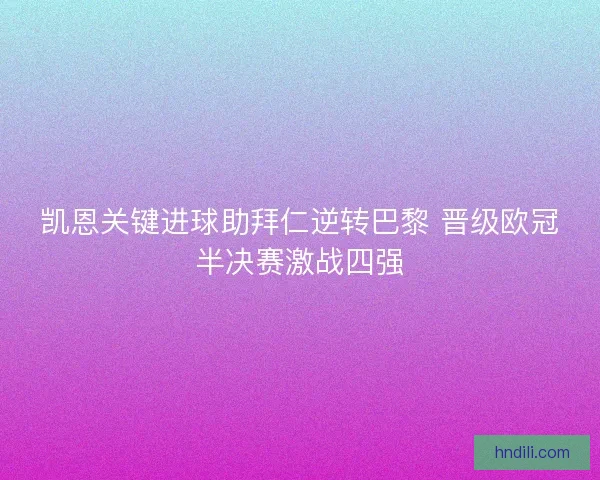 凯恩关键进球助拜仁逆转巴黎 晋级欧冠半决赛激战四强